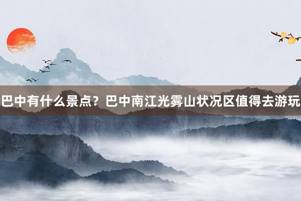 巴中有什么景点？巴中南江光雾山状况区值得去游玩