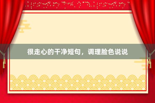 很走心的干净短句，调理脸色说说
